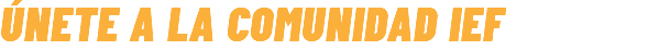 Únete A lA ComunIdAd IEF